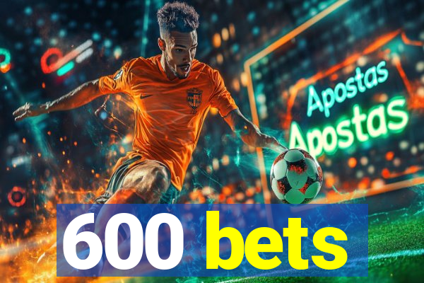 600 bets